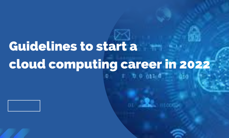 Photo of Guidelines to start a cloud computing career in 2022