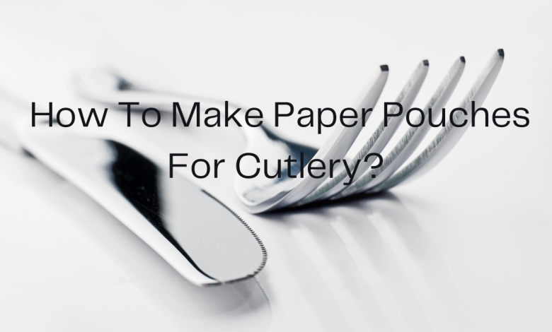 Photo of How To Make Paper Pouches For Cutlery?