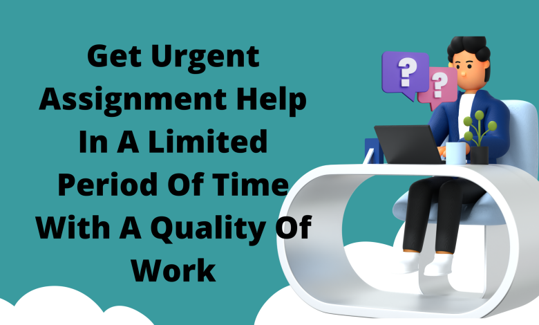 Photo of Get Urgent Assignment Help In A Limited Period Of Time With A Quality Of Work