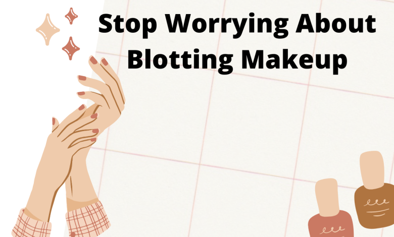 Stop Worrying About Blotting Makeup