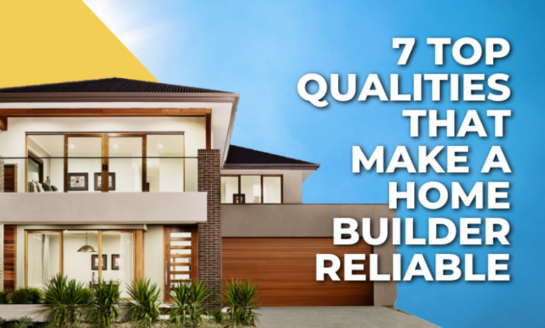 Photo of 7 Top  Qualities That Make a Home Builder Reliable