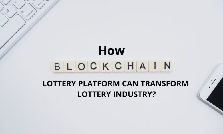 HOW BLOCKCHAIN LOTTERY PLATFORM CAN TRANSFORM LOTTERY INDUSTRY