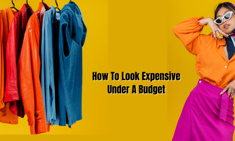 Photo of How To Look Expensive Under A Budget