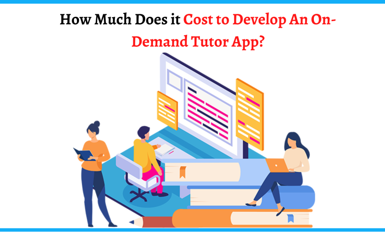 Photo of How Much Does it Cost to Develop An On-Demand Tutor App?