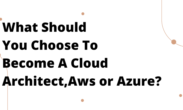 Photo of what should you choose to become a cloud Architect Aws or Azure?