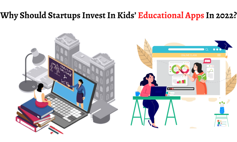 Why Should Startups Invest In Kids’ Educational Apps In 2022?