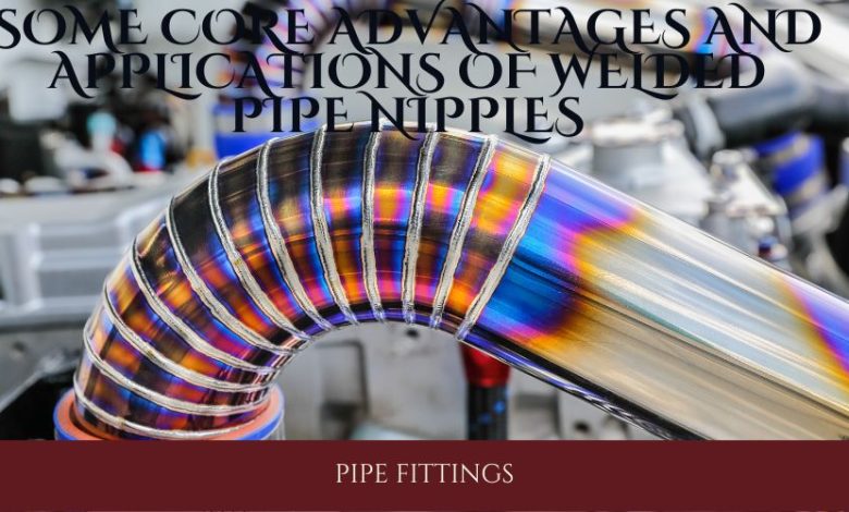 Photo of Some Core Advantages and Applications of Welded Pipe Nipples